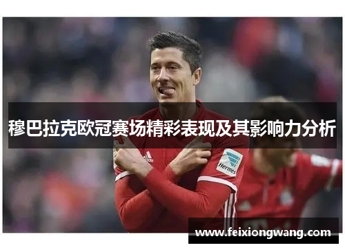 穆巴拉克欧冠赛场精彩表现及其影响力分析