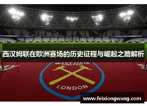 西汉姆联在欧洲赛场的历史征程与崛起之路解析